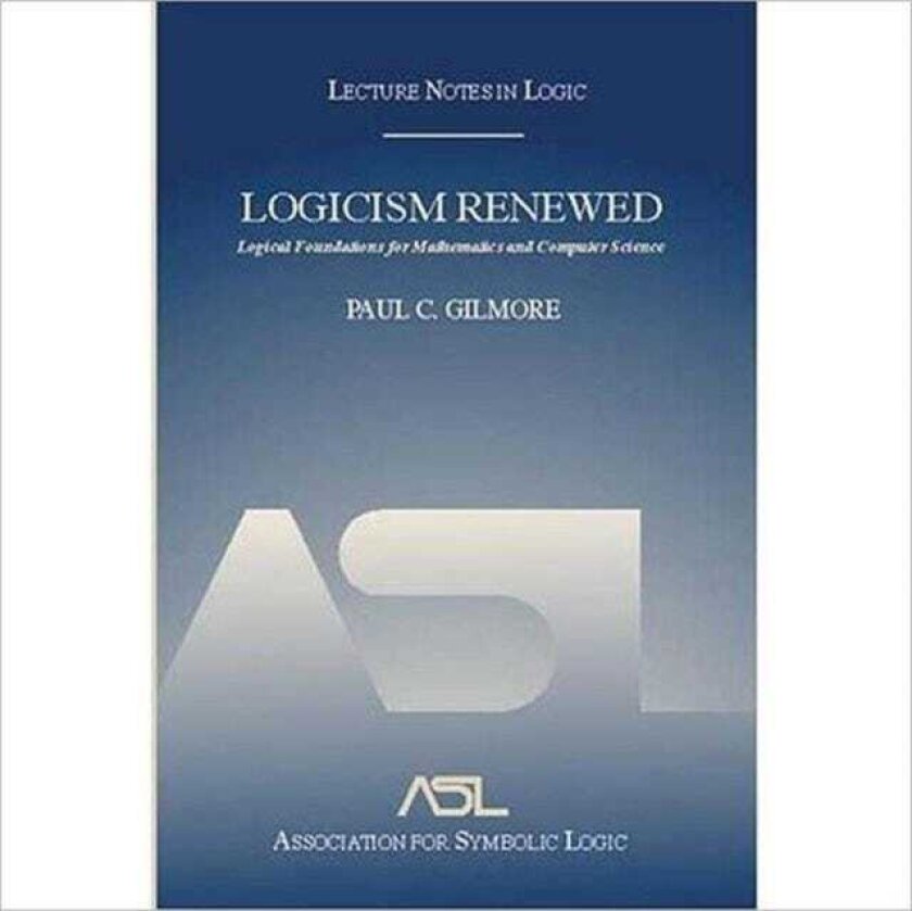 Logicism Renewed Logical Foundations for Mathematics and Computer Science, Lecture Notes in Logic 23