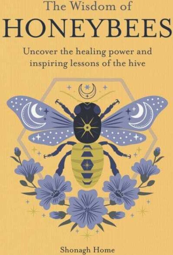 The Wisdom of Honeybees Uncover the Healing Power and Inspiring Lessons of the Hive