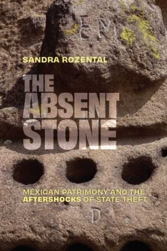 The Absent Stone Mexican Patrimony and the Aftershocksof State Theft