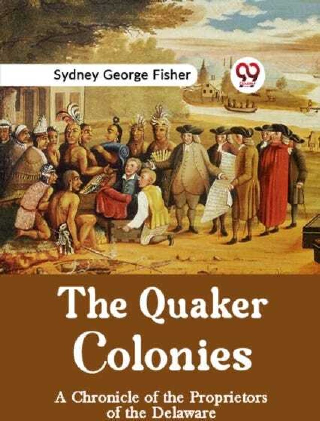 The Quaker Colonies A CHRONICLE OF THE PROPRIETORS OF THE DELAWARE