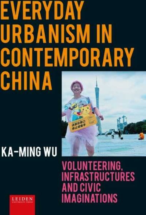 Everyday Urbanism in Contemporary China Volunteering, Infrastructures and Civic Imaginations
