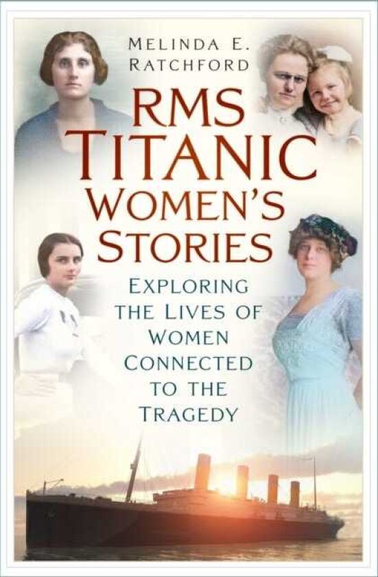 Titanic Women's Stories Unexplored Tales of Survival, Loss and Legacy