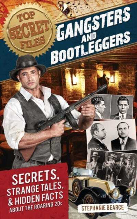 Top Secret Files Gangsters and Bootleggers, Secrets, Strange Tales, and Hidden Facts About the Roaring 20s