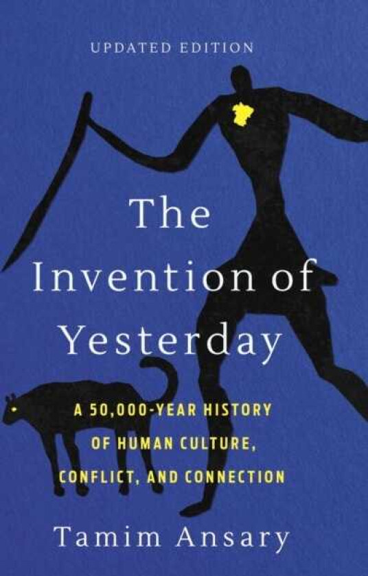 The Invention of Yesterday A 50,000Year History of Human Culture, Conflict, and Connection