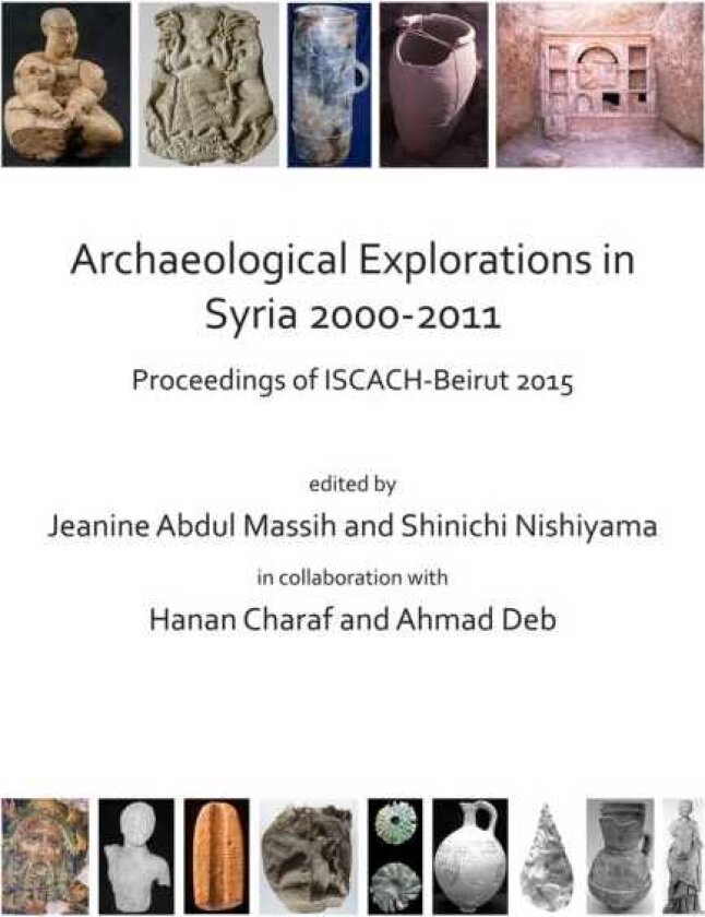 Archaeological Explorations in Syria 20002011 Proceedings of ISCACHBeirut 2015