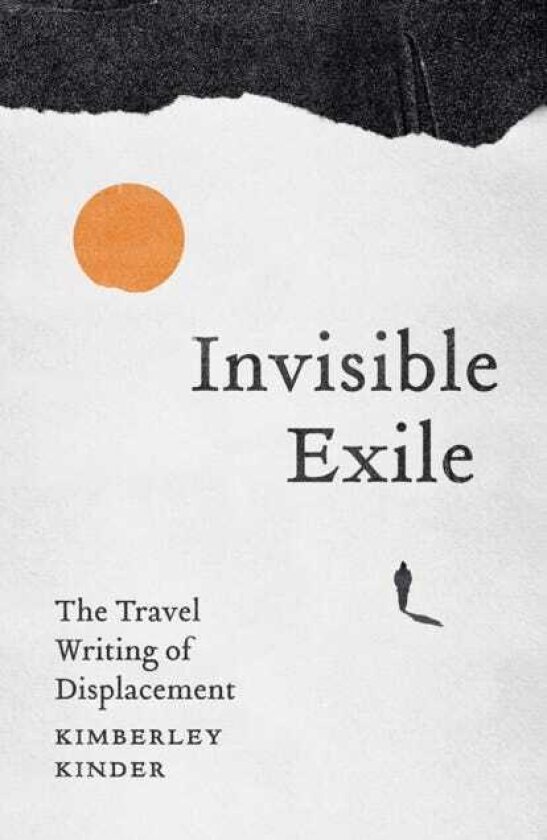 Invisible Exile The Travel Writing of Displacement