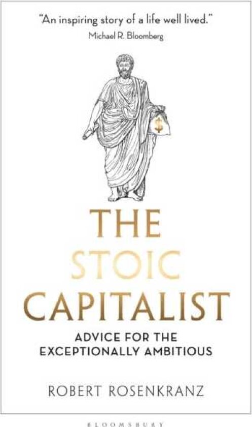The Stoic Capitalist Advice for the Exceptionally Ambitious