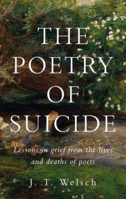 The Poetry of Suicide Lessons in Grief from the Lives and Deaths of Poets