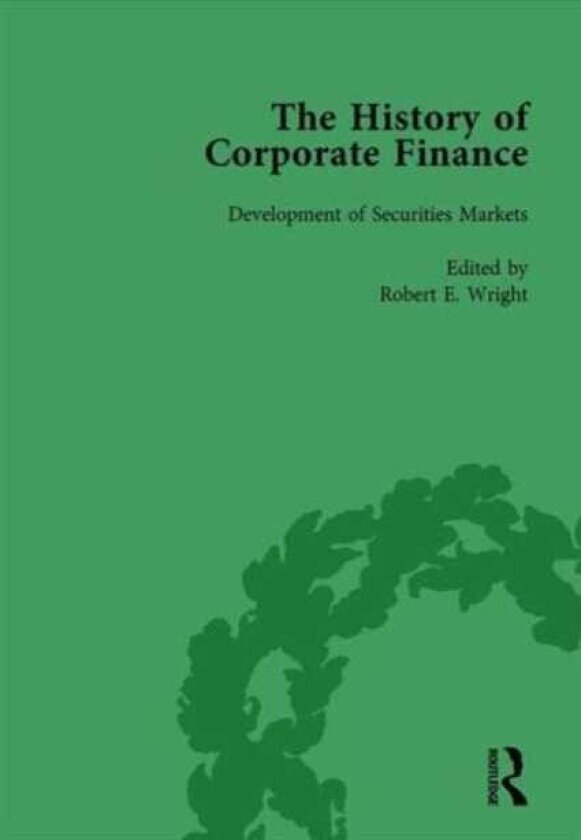 The History of Corporate Finance: Developments of AngloAmerican Securities Markets, Financial Practices, Theories and Laws Vol 1