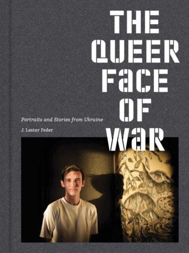 The Queer Face of War Portraits and Stories from Ukraine