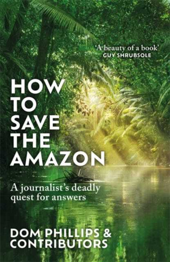 How to Save the Amazon A journalist's deadly quest for answers