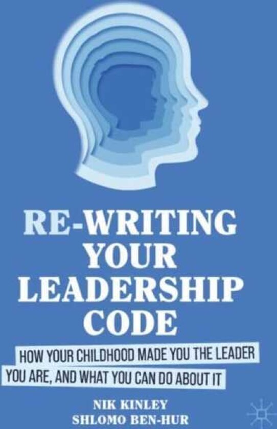 Rewriting your Leadership Code How your Childhood Made You the Leader You Are, and What You Can Do About It