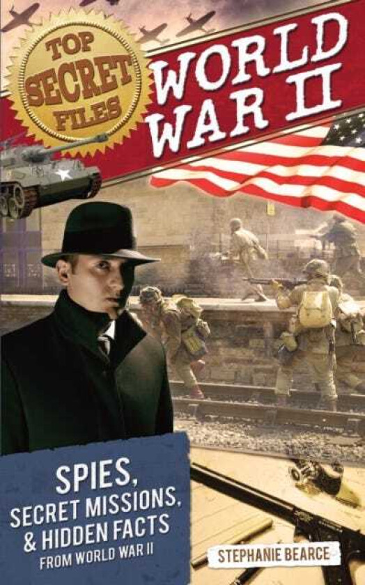 Top Secret Files World War II, Spies, Secret Missions, and Hidden Facts From World War II