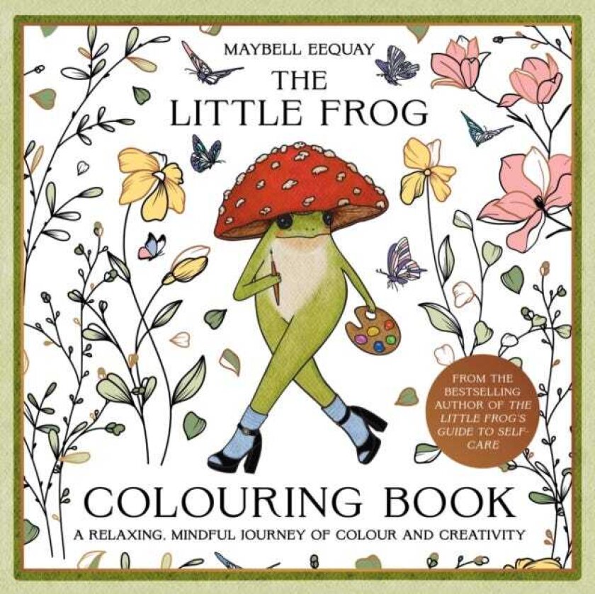 The Little Frog Colouring Book A Relaxing, Mindful Journey of Colour and Creativity Featuring Affirmations from the Internet’s Beloved Mushroom Frog