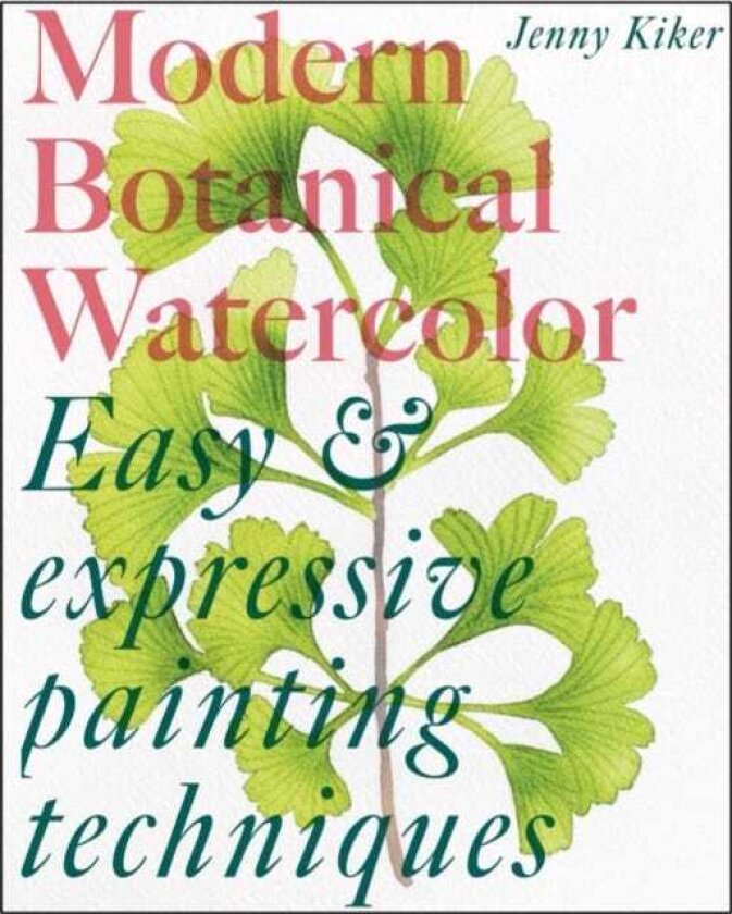 Modern Botanical Watercolor Painting Fun, Easy and Expressive Techniques