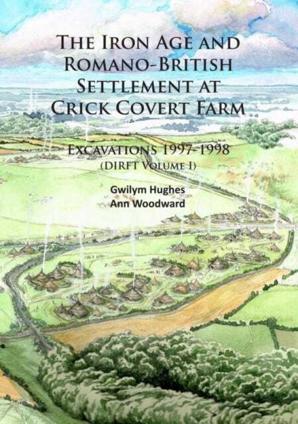 The Iron Age and RomanoBritish Settlement at Crick Covert Farm: Excavations 19971998 (DIRFT Volume I)