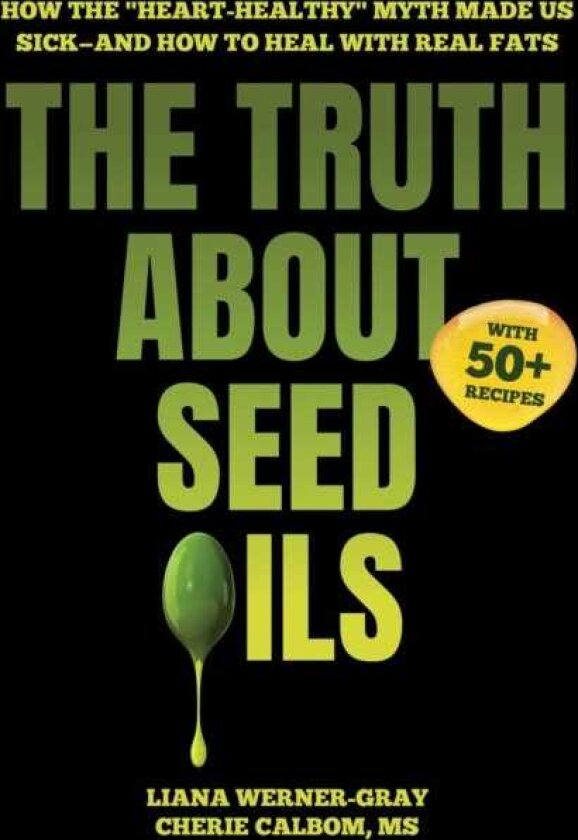 The Truth About Seed Oils How the "HeartHealthy" Myth Made Us Sick—and How to Heal with Real Fats