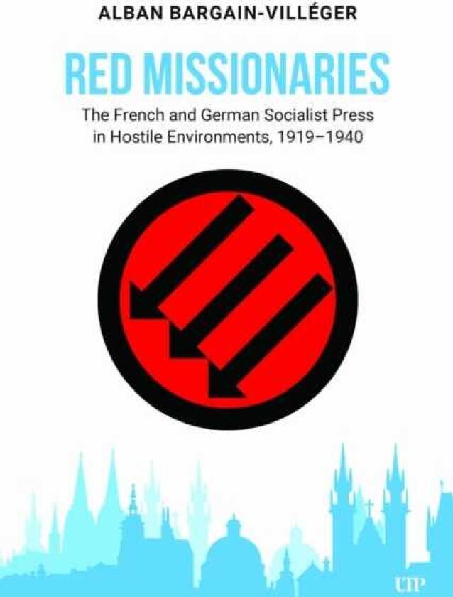 Red Missionaries The French and German Socialist Press in Hostile Environments, 19191940