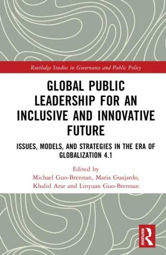 Global Public Leadership for an Inclusive and Innovative Future Issues, Models, and Strategies in the Era of Globalization 4.1