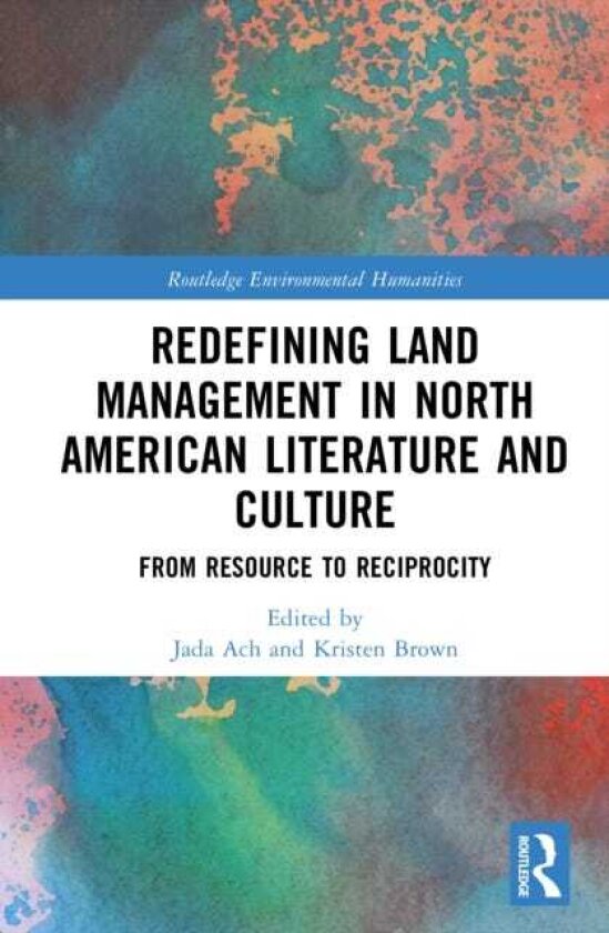 Redefining Land Management in North American Literature and Culture From Resource to Reciprocity