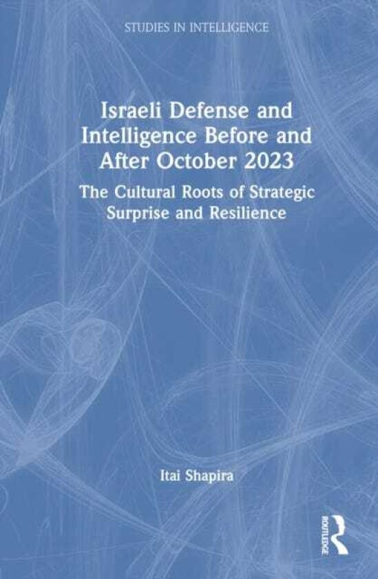 Israeli Defense and Intelligence Before and After October 2023 The Cultural Roots of Strategic Surprise and Resilience