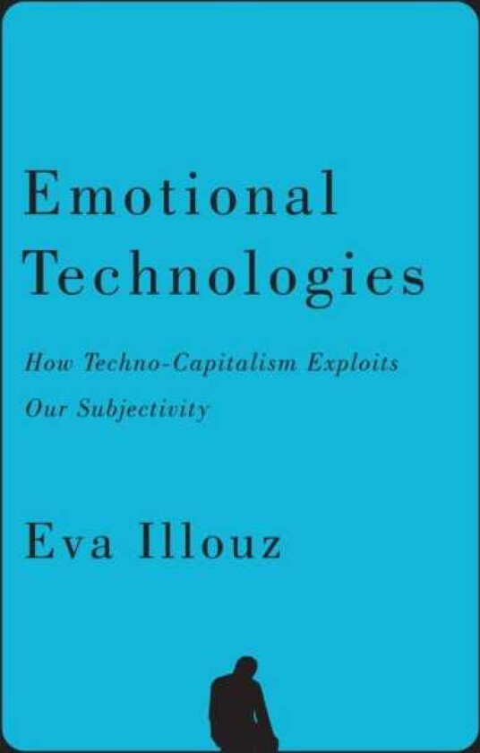 Emotional Technologies How TechnoCapitalism Exploits Our Subjectivity