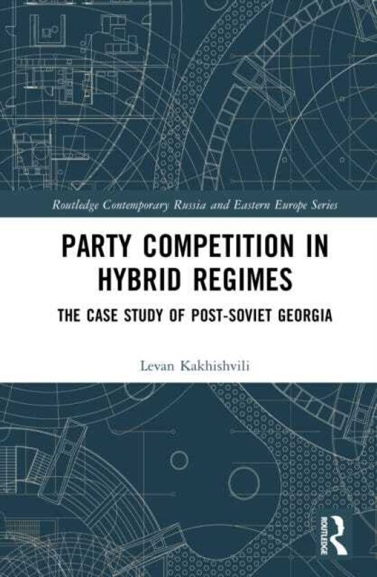 Party Competition in Hybrid Regimes The Case Study of PostSoviet Georgia