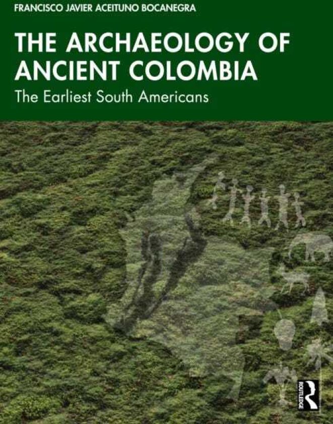 The Archaeology of Ancient Colombia The Earliest South Americans