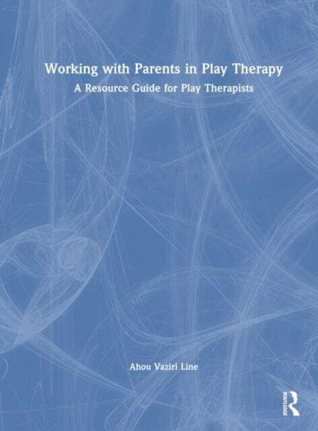 Working with Parents in Play Therapy A Resource Guide for Play Therapists