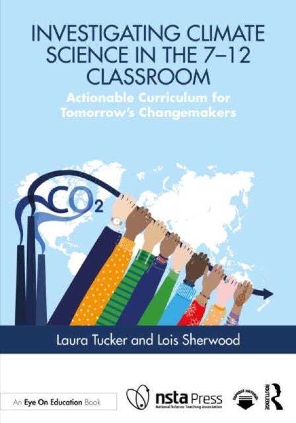 Investigating Climate Science in the 7–12 Classroom Actionable Curriculum for Tomorrow's Changemakers