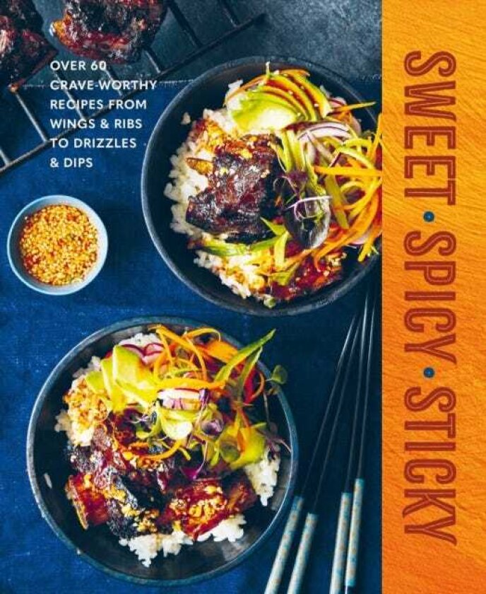 Sweet Spicy Sticky Over 60 CraveWorthy Recipes from Wings & Ribs to Drizzles & Dips