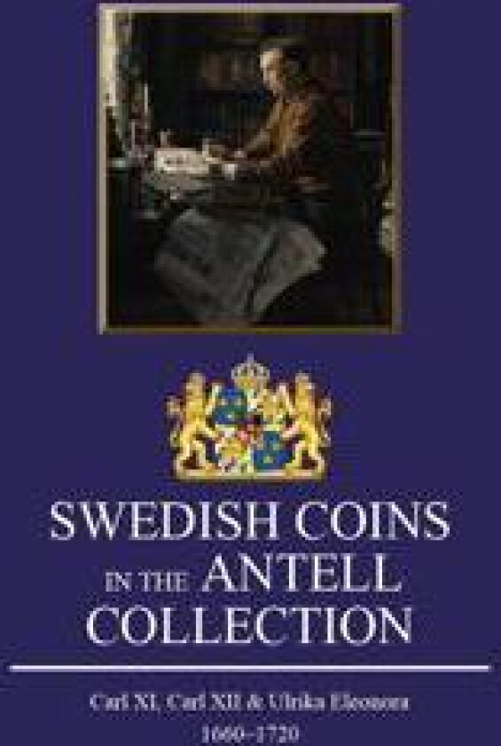 Swedish coins in the Antell Collection : Carl XI, Carl XII & Ulrika Eleonora 1660-1720