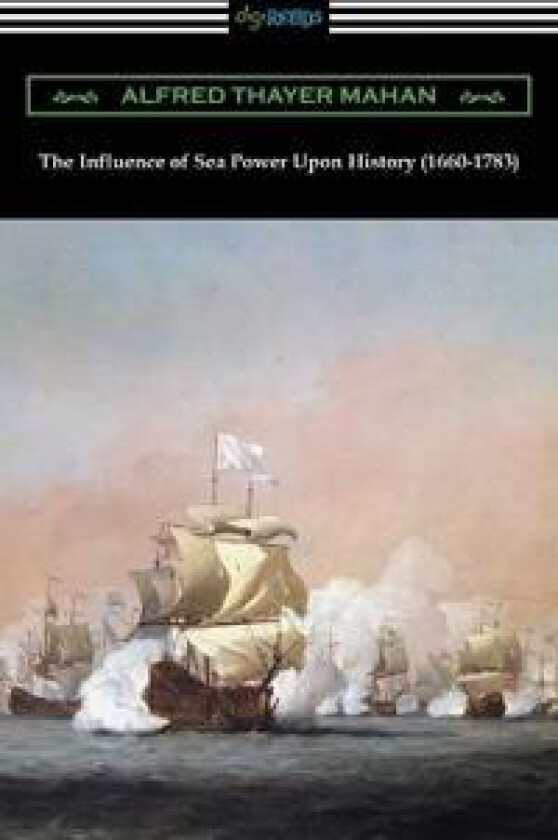 The Influence of Sea Power Upon History (1660-1783)