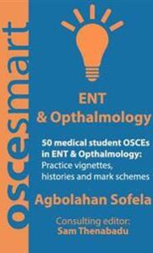 OSCEsmart - 50 medical student OSCEs in ENT & Opthalmology: Vignettes, histories and mark schemes for your finals.