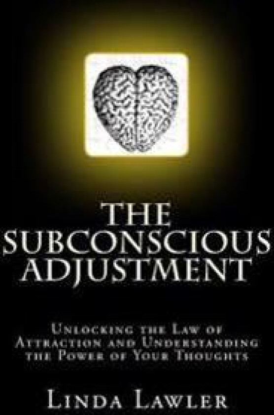 The Subconscious Adjustment: Unlocking the Law of Attraction and Understanding the Power of Your Thoughts