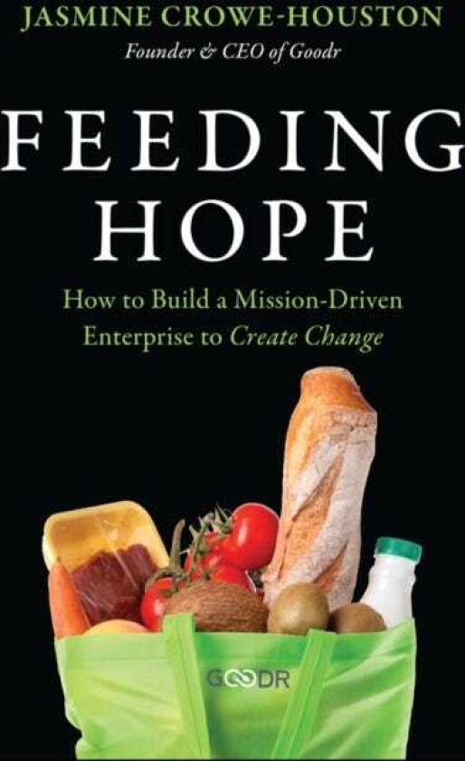 Feeding Hope How to Build a MissionDriven Enterprise to Create Change
