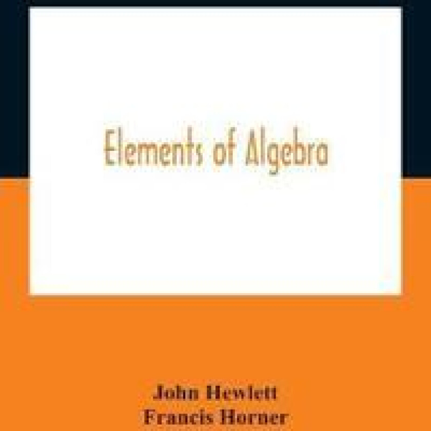 Elements Of Algebra. Translated From The French, With The Notes Of Bernoulli And The Additions Of De La Grange To Which Is Prefixed A Memoirs Of The