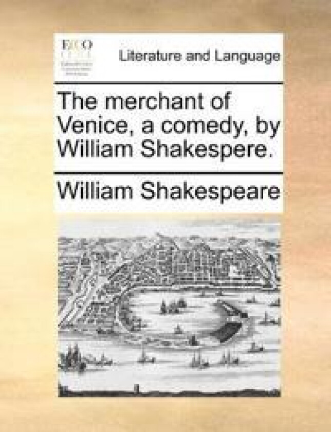 The Merchant of Venice, a Comedy, by William Shakespere.
