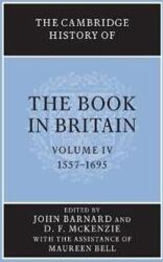 The Cambridge History of the Book in Britain: Volume 4, 1557–1695