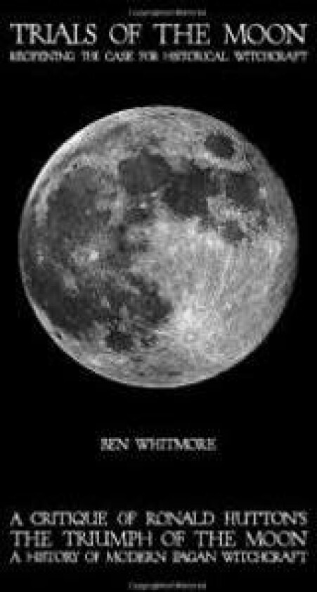 Trials of the Moon: Reopening the Case for Historical Witchcraft. A critique of Ronald Hutton's The Triumph of the Moon: A History of Modern Pagan Wit