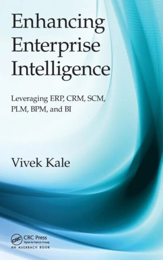 Enhancing Enterprise Intelligence: Leveraging ERP, CRM, SCM, PLM, BPM, and BI av Vivek Kale