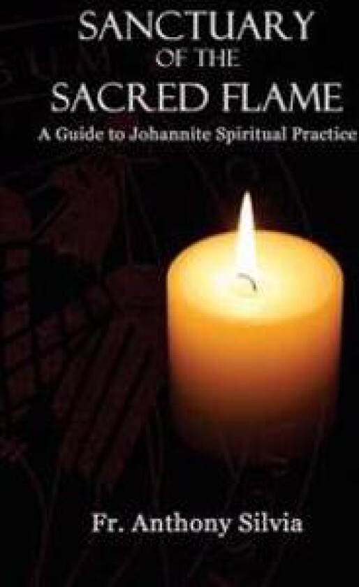 Sanctuary of the Sacred Flame: A Guide to Johannite Spiritual Practice