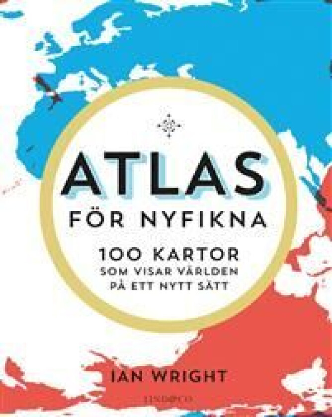 Atlas för nyfikna : 100 kartor som visar världen på ett nytt sätt