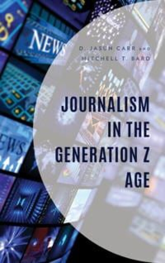 Journalism in the Generation Z Age av D. Jasun Carr, Mitchell T. Bard