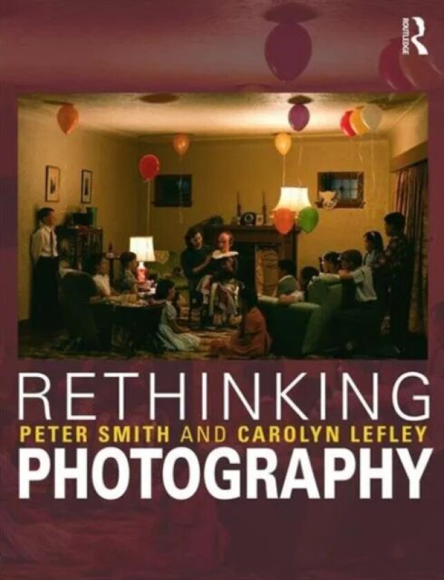 Rethinking Photography av Peter (University of West London UK) Smith, Carolyn Lefley