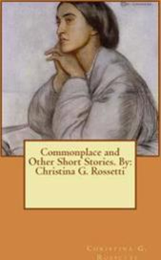 Commonplace and Other Short Stories. by: Christina G. Rossetti