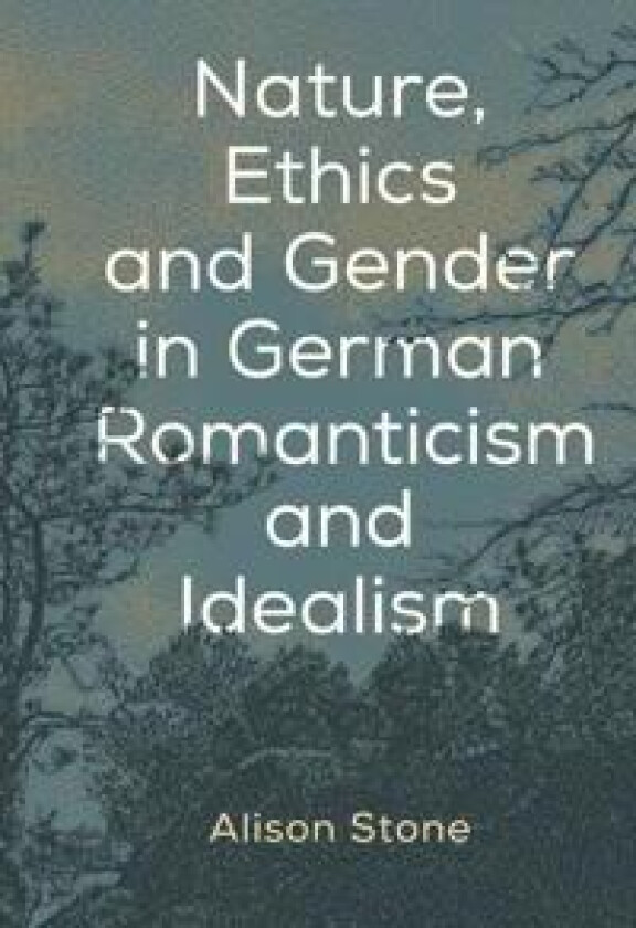 Nature, Ethics and Gender in German Romanticism and Idealism