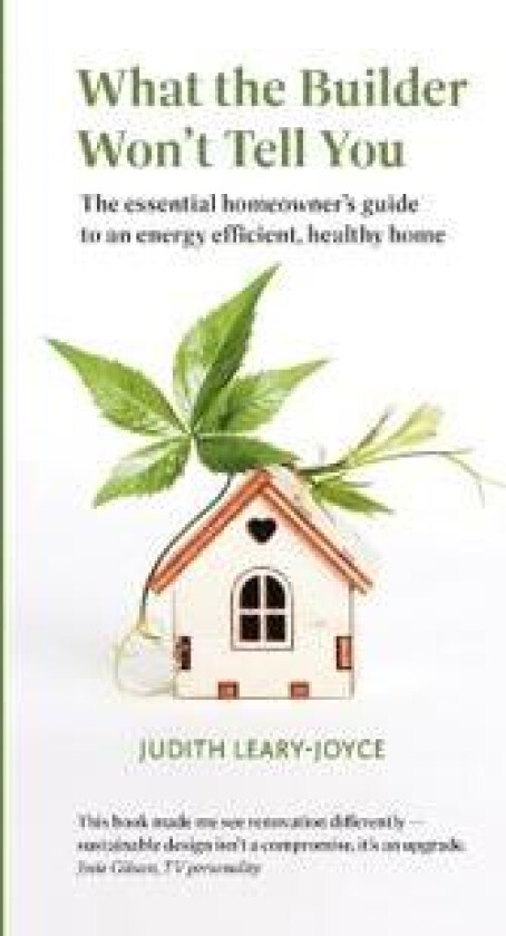 What the builder won't tell you - the essential homeowner's guide to an energy efficient, healthy home