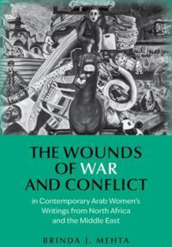 The Wounds of War and Conflict in Contemporary Arab Women's Writings from North Africa and the Middle East