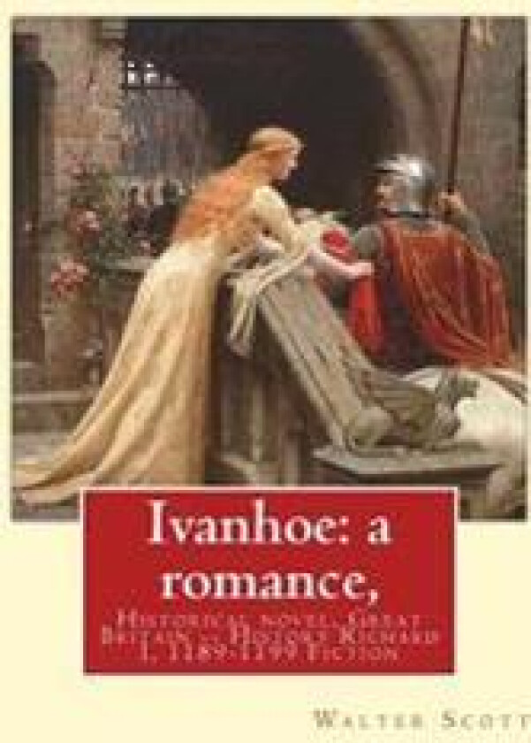 Ivanhoe: a romance, By: Walter Scott, (illustrated) Historical novel: chivalric romance edited By: Porter Lander MacClintock(Bo